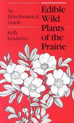 Edible Wild Plants of the Prairie: An Ethnobotanical Guide (Paperback)