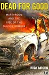 Dead for Good: Martyrdom and the Rise of the Suicide Bomber Dead for Good: Martyrdom and the Rise of the Suicide Bomber