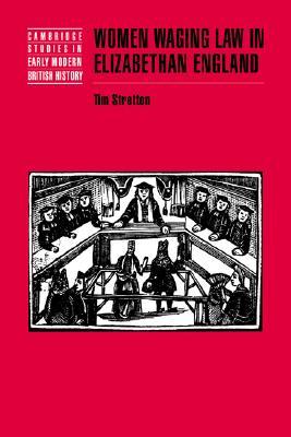 Women Waging Law in Elizabethan England (Cambridge Studies in Early Modern British History) (Volume 0)
