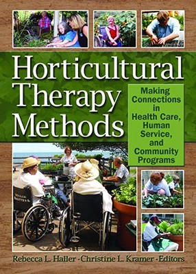 Horticultural Therapy Methods: Connecting People and Plants in Health Care, Human Services, and Therapeutic Programs (Hardcover)