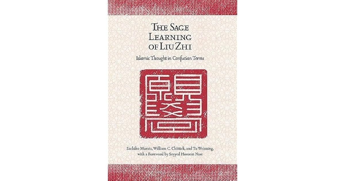 The Sage Learning of Liu Zhi Islamic Thought in Confucian Terms by