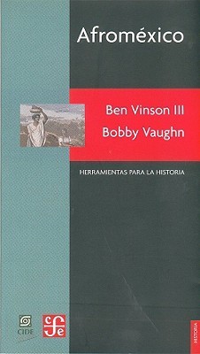 Afroméxico. El pulso de la población negra en México: una historia recordada, olvidada y vuelta a recordar (Paperback)