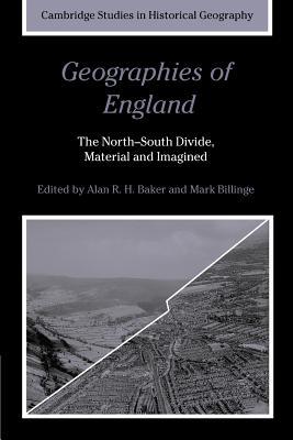 Geographies of England: The North-South Divide, Material and Imagined (Cambridge Studies in Historical Geography, Series Number 37)