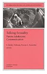 Talking Sexuality: Parent-Adolescent Communication: New Directions for Child and Adolescent Development, Number 97 (J-B CAD Single Issue Child & Adolescent Development)