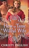 How to Tame a Willful Wife by Christy English How to Tame a Willful Wife by Christy English