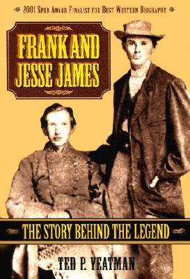 Frank and Jesse James: The Story Behind the Legend by Ted P. Yeatman