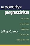 The Poverty of Progressivism: The Future of American Democracy in a Time of Liberal Decline