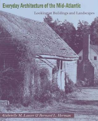 Everyday Architecture of the Mid-Atlantic: Looking at Buildings and Landscapes (Creating the North American Landscape)