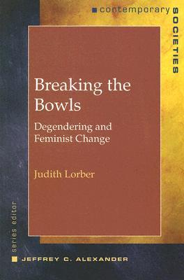 Breaking The Bowls: Degendering And Feminist Change (Contemporary Societies)