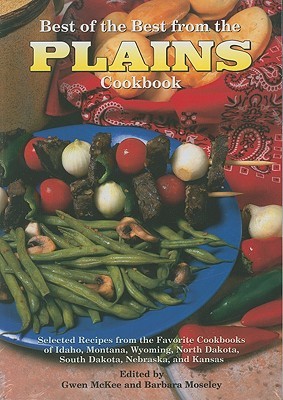 Best of the Best from the Plains Cookbook: Selected Recipes from the Favorite Cookbooks of Idaho, Montana, Wyoming, North Dakota, South Dakota, ... Kansas (Best of the Best Regional Cookbook)