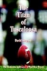 The Titan of Tuscaloosa: The Tie Games and Career of Paul Bear Bryant The Titan of Tuscaloosa: The Tie Games and Career of Paul Bear Bryant