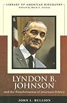 Lyndon B. Johnson and the Transformation of American Politics (Library of American Biography Series)