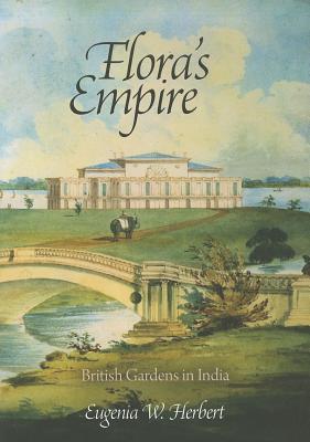 Flora's Empire: British Gardens in India (Penn Studies in Landscape Architecture)