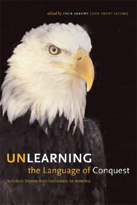 Unlearning the Language of Conquest: Scholars Expose Anti-Indianism in America (Paperback)