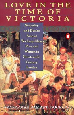 Love in the Time of Victoria: Sexuality and Desire Among Working-Class Men and Women in 19th Century London (Paperback)