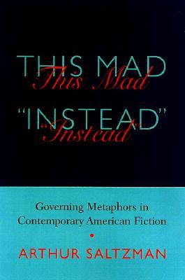 This Mad Instead: Governing Metaphors in Contemporary American Fiction (Non Series)
