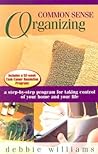 Common Sense Organizing: A Step-By-Step Program For Taking Control Of Your Home And Your Life