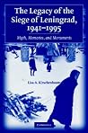 The Legacy of the Siege of Leningrad, 1941–1995: Myth, Memories, and Monuments The Legacy of the Siege of Leningrad, 1941–1995: Myth, Memories, and Monuments