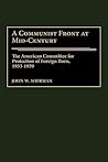 A Communist Front at Mid-Century: The American Committee for Protection of Foreign Born, 1933-1959