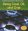 Using Coal, Oil, and Gas (Exploring Earth's Resources) Using Coal, Oil, and Gas (Exploring Earth's Resources)