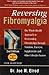 Reversing Fibromyalgia: The Whole-Health Approach to Overcoming Fibromyalgia Through Nutrition, Exercise, Supplements and Other Lifestyle Factors
