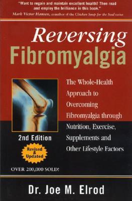 Reversing Fibromyalgia: The Whole-Health Approach to Overcoming Fibromyalgia Through Nutrition, Exercise, Supplements and Other Lifestyle Factors (Paperback)