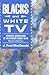 Blacks and White TV: African Americans in Television Since 1948