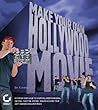 Make Your Own Hollywood Movie: A Step-by-Step Guide to Scripting, Storyboarding, Casting, Shooting, Editing, and Publishing Your Own Blockbuster Movie