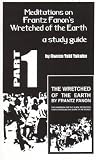 Meditations on Frantz Fanon's Wretched of the Earth, Part One Meditations on Frantz Fanon's Wretched of the Earth, Part One