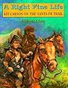 A Right Fine Life: Kit Carson on the Santa Fe Trail