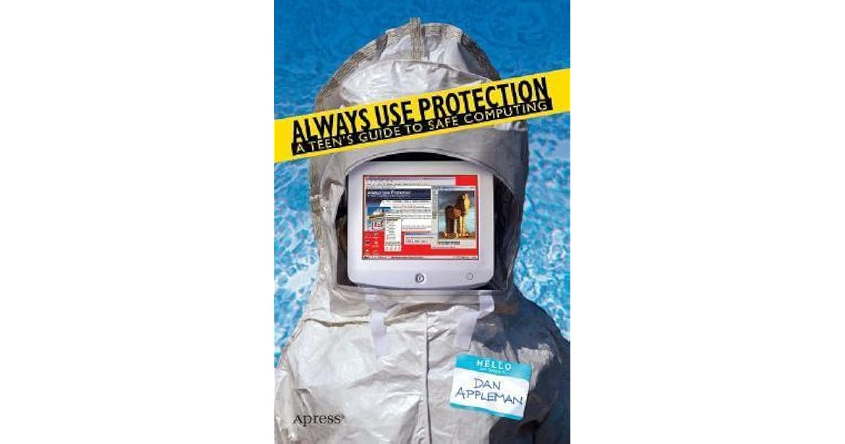 Always Use Protection A Teen's Guide to Safe Computing by Daniel Appleman