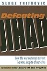Defeating Jihad: How the war on terror may yet be won, in spite of ourselves