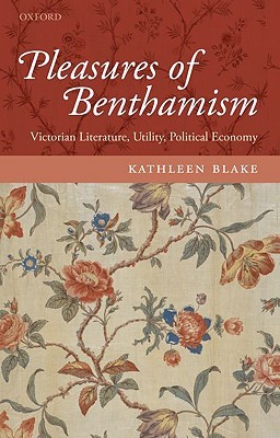 The Pleasures of Benthamism: Victorian Literature, Utility, Political Economy (Hardcover)