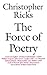 The Force of Poetry by Christopher Ricks The Force of Poetry by Christopher Ricks
