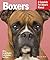 Boxers: Everything About Purchase, Care, Nutrition, Behavior, and Training (Complete Pet Owner's Manual)