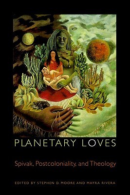 Planetary Loves: Spivak, Postcoloniality, and Theology (Transdisciplinary Theological Colloquia)