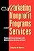 Marketing Nonprofit Programs and Services: Proven and Practical Strategies to Get More Customers, Members, and Donors