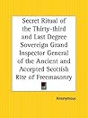 Secret Ritual of the Thirty-Third and Last Degree Soverei Grand Inspector General of the Ancient and Accepted Scottish Rite of Freemasonry