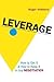 Leverage: How to Get It And How to Keep It in Any Negotiation