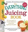 The Everything Juicing Book: All you need to create delicious juices for your optimum health (Everything® Series)