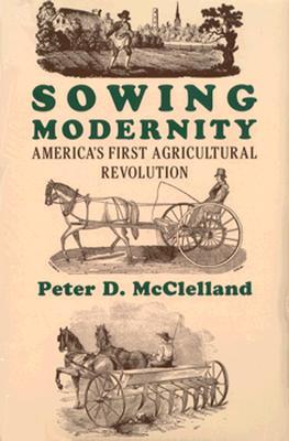 Sowing Modernity: America's First Agricultural Revolution (Hardcover)