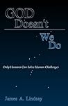 God Doesn't; We Do: Only Humans Can Solve Human Challenges