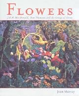 Flowers: J.E.H. MacDonald, Tom Thomson and the Group of Seven by