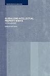 Globalising Intellectual Property Rights: The TRIPS Agreement (Routledge Studies in Globalisation) Globalising Intellectual Property Rights: The TRIPS Agreement (Routledge Studies in Globalisation)
