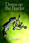 Down on the Border: A Western Lawman's Journal Down on the Border: A Western Lawman's Journal