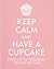 Keep Calm and Have a Cupcak...