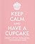 Keep Calm and Have a Cupcake: Sweet Little Thoughts on Staying Sane