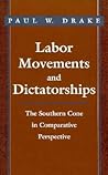 Labor Movements and Dictatorships: The Southern Cone in Comparative Perspective Labor Movements and Dictatorships: The Southern Cone in Comparative Perspective