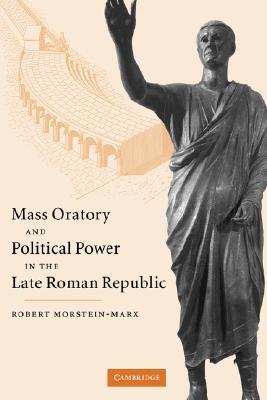Mass Oratory and Political Power in the Late Roman Republic (Hardcover)