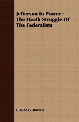 Jefferson in Power - The Death Struggle of the Federalists (Paperback)